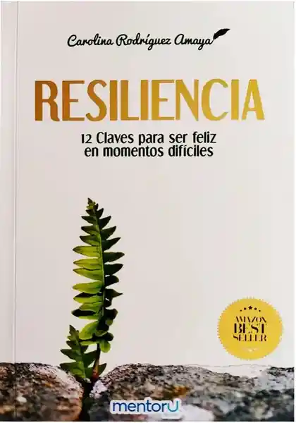 Resilencia: 12 Claves Para Ser Feliz en Momentos Difíciles