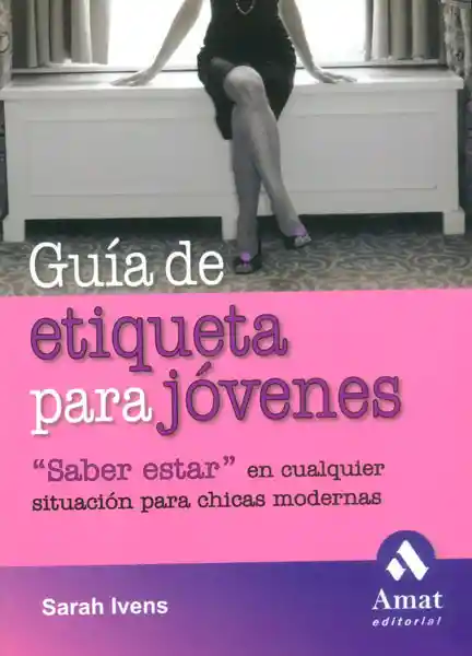 Guía de Etiqueta Para Jóvenes - Sarah Ivens