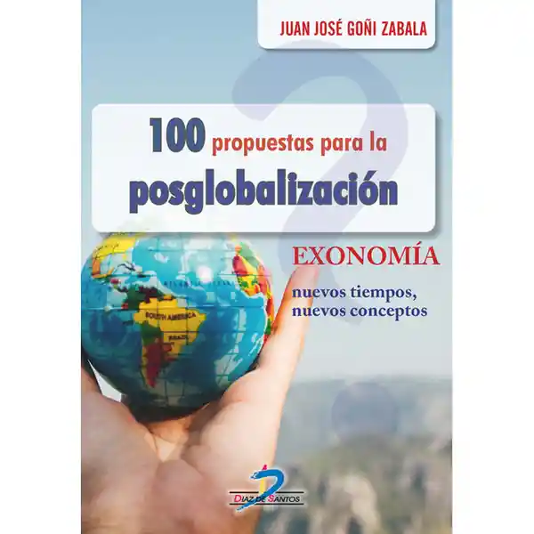 100 Propuestas Para la Posglobalización. Economía Nuevos Tiempos