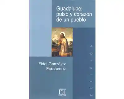 Guadalupe Pulso y Corazón de un Pueblo