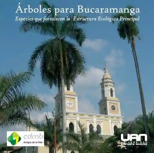 Árboles para Bucaramanga. Especies que fortalecen la estructura ecológica principal