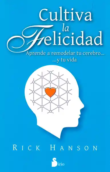 Vida Cultiva La Felicidad: Aprende A Remodelar Tu Cerebro Y Tu