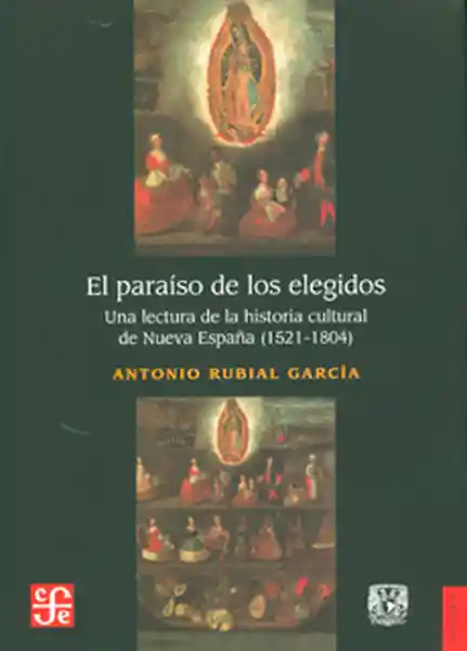 El paraíso de los elegidos. Una lectura de la historia de Nueva España (1521-1804)