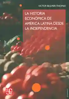 La Historia Económica de América Latina Desde la Independencia