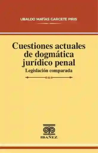 Cuestiones Actuales de Dogmática Jurídico Penal - Ubaldo