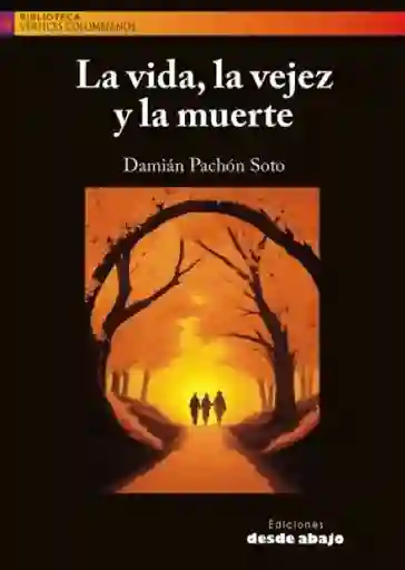 La Vida la Vejez y la Muerte - Damián Pachón Soto