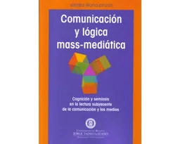 Comunicación y lógica mass-mediática. Cognición y semiosis en la lectura subyacente de la comunicación y los medios
