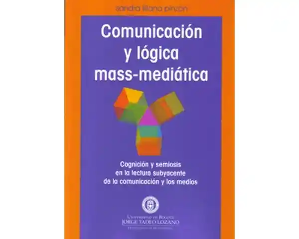 Comunicación y lógica mass-mediática. Cognición y semiosis en la lectura subyacente de la comunicación y los medios