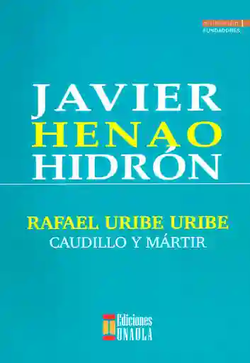 Rafael Uribe Uribe. Caudillo y Mártir