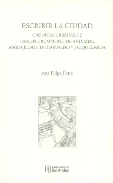 Escribir la ciudad. Crónicas urbanas de Carlos Drummond de Andrade, Maria Judite de Carvalho y Jacques Réda