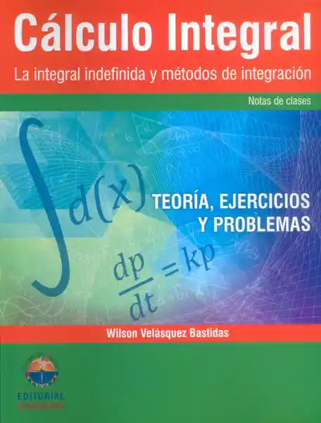 Cálculo Integral. La Integral Indefinida y Métodos