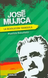 José Mujica la Revolución Tranquila - Mauricio Rabuffetti