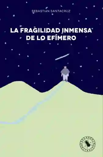 La Fragilidad Inmensa de lo Efímero - Sebastián Santacruz
