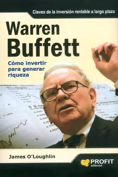 Warren Buffett. Cómo Invertir Para Generar Riqueza