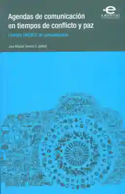 Agendas de comunicación en tiempos de conflicto y paz. Cátedra UNESCO de comunicación (Incluye CD)