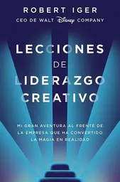 Lecciones de Liderazgo Creativo - Iger Robert A.