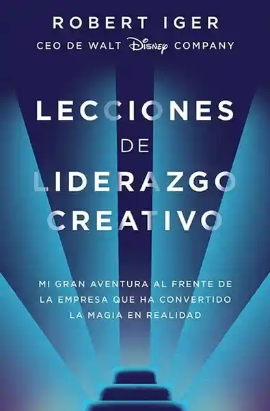Lecciones de Liderazgo Creativo - Iger Robert A.