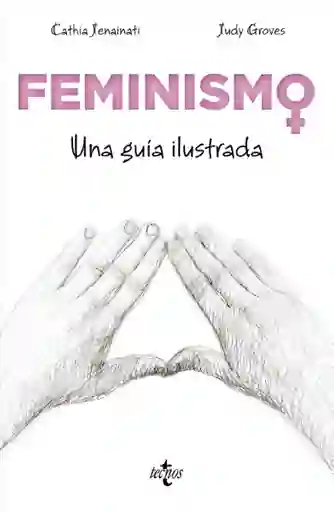 Feminismo Una Guia Ilustrada - Jenainati Cathia y Groves Judy