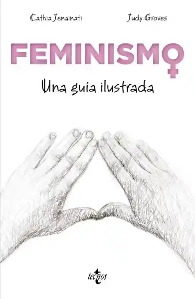 Feminismo Una Guia Ilustrada - Jenainati Cathia y Groves Judy