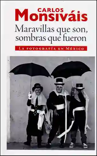 Maravillas Que Son Sombras Que Fueron. La Fotografía en México