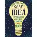 ¡Qué Idea! Invenciones Que Han Cambiado El Mundo