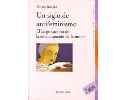 Un Siglo de Antifeminismo El Largo Camino de La Emancipación de La Mujer