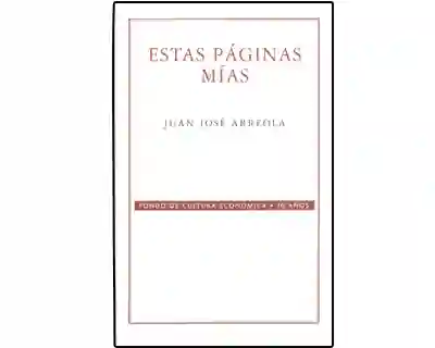 Estas Páginas Mías - Juan José Arreola