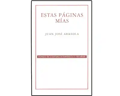 Estas Páginas Mías - Juan José Arreola