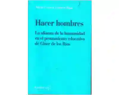 Hacer hombres. La alianza de la humanidad en el pensamiento educativo de Giner de los Ríos