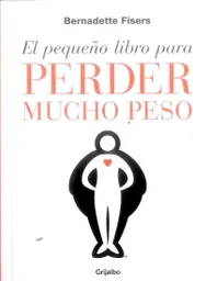 El Pequeño Libro para Perder Mucho Peso - Bernadette Fisers