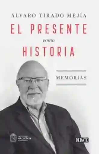 El Presente Como Historia - Álvaro Mejía Tirado