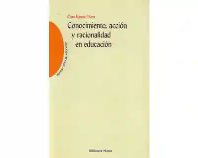 Conocimiento Acción y Racionalidad en Educación