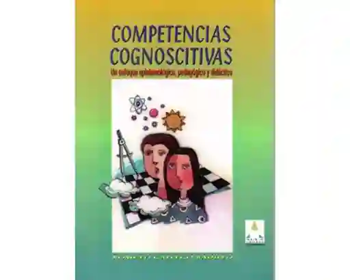Competencias cognoscitivas. Un enfoque epistemológico, pedagógico y didáctico