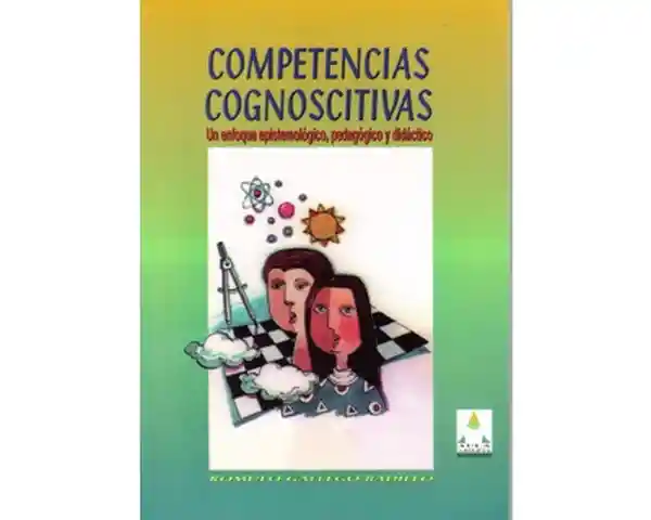 Competencias cognoscitivas. Un enfoque epistemológico, pedagógico y didáctico
