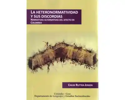 La heteronormatividad y sus discordias. Narrativas alternativas del afecto en Colombia