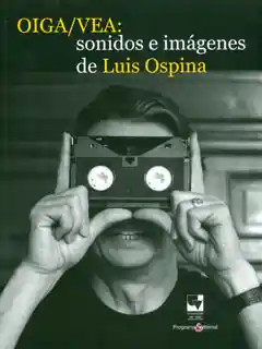 Oiga/Vea. Sonidos e Imágenes de Luis Ospina