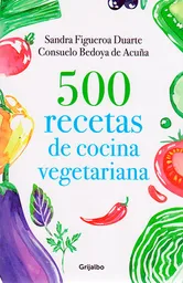 Sandra Figueroa Duarte - 500 Recetas de Cocina Vegetariana 