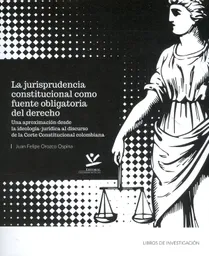 La Jurisprudencia Constitucional Como Fuente Obligatoria Del Derecho