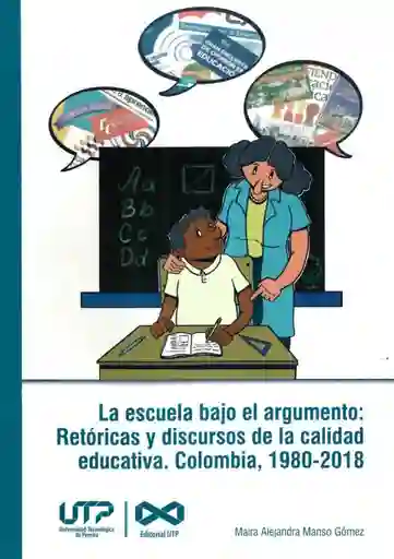 La Escuela Bajo El Argumento Retóricas y Discursos de La Calidad Educativa Colombia 19802018