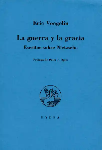 La Guerra y la Gracia. Escritos Sobre Nietzsche - Eric Voegelin