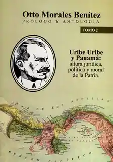 Uribe Uribe y Panamá: altura jurídica, política y moral de la patria. Tomo II