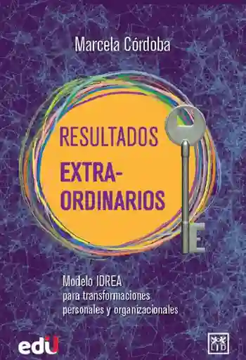 Resultados extraordinarios. Modelo IDREA para transformaciones personales y organizacionales