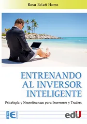 Entrenando al inversor inteligente. Psicología y neuro finanzas para inversores y traders