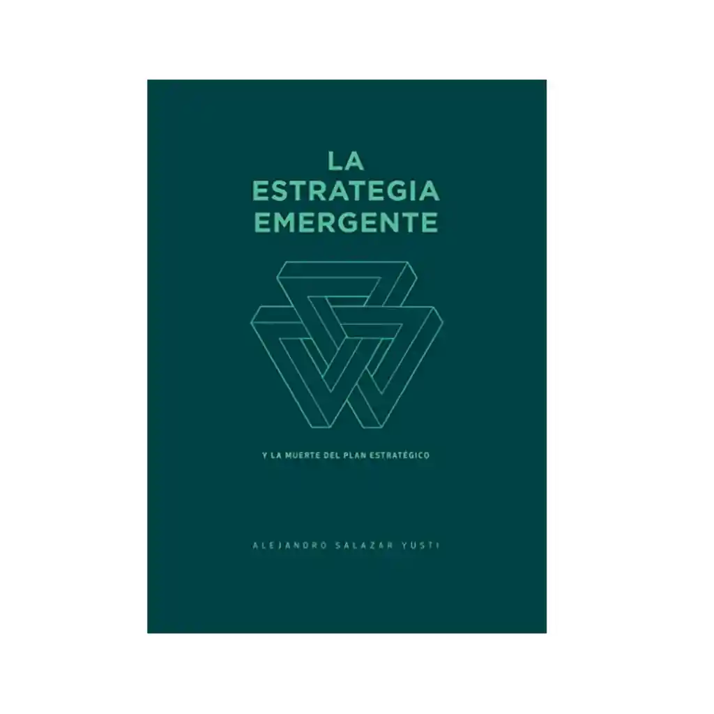 La Estrategia Emergente Y La Muerte Del Plan Estratégico. Alejandro Salazar Yusti