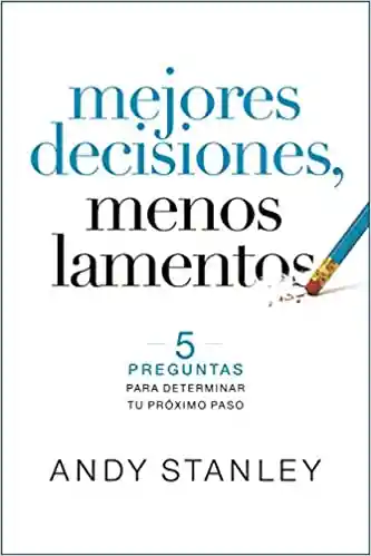 Mejores Decisiones, Menos Lamentos - Andy Stanley