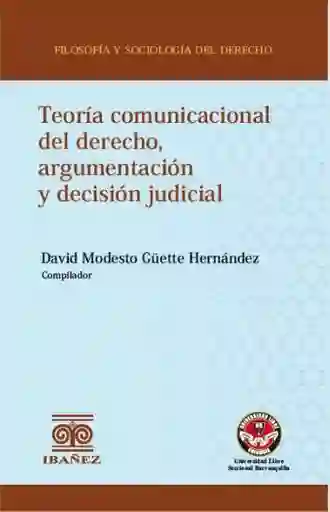 Teoría Comunicacional Del Derecho Argumentación y Decisión Judicial
