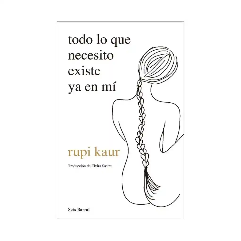 Todo Lo Que Necesito Existe Ya En Mí. Rupi Kaur