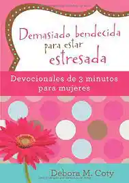 Devocional De 3 Minutos Demasiado Bendecida Para Estar Estresada