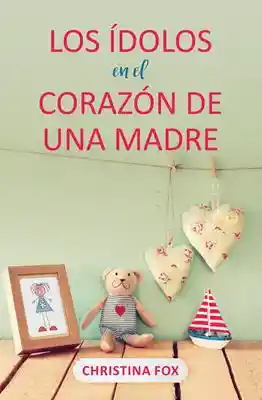 Libro Los Idolos En El Corazón De Una Madre