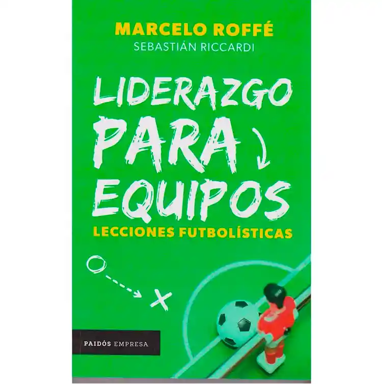 Liderazgo Para Equipos: Lecciones Futbolísticas 	marcelo Roffé